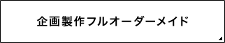 企画製作フルオーダーメイド